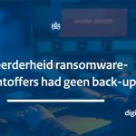 Een meerderheid van de Nederlandse bedrijven en organisaties die vorig jaar slachtoffer werd van ransomware, had geen back-ups.